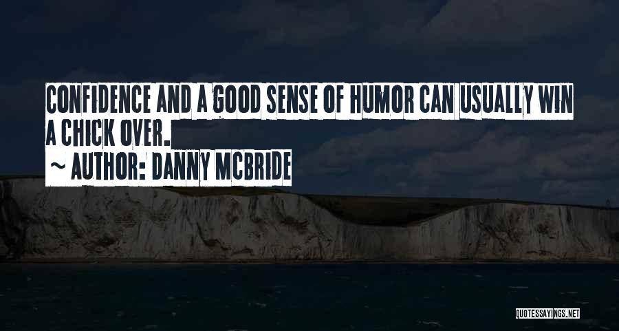 Danny McBride Quotes: Confidence And A Good Sense Of Humor Can Usually Win A Chick Over.