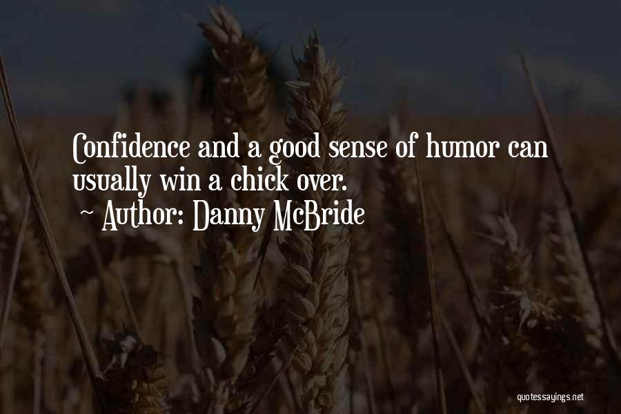 Danny McBride Quotes: Confidence And A Good Sense Of Humor Can Usually Win A Chick Over.