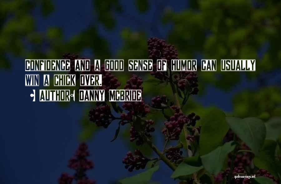 Danny McBride Quotes: Confidence And A Good Sense Of Humor Can Usually Win A Chick Over.