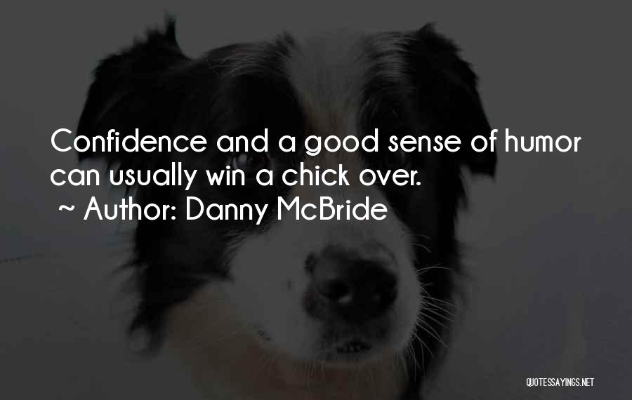 Danny McBride Quotes: Confidence And A Good Sense Of Humor Can Usually Win A Chick Over.