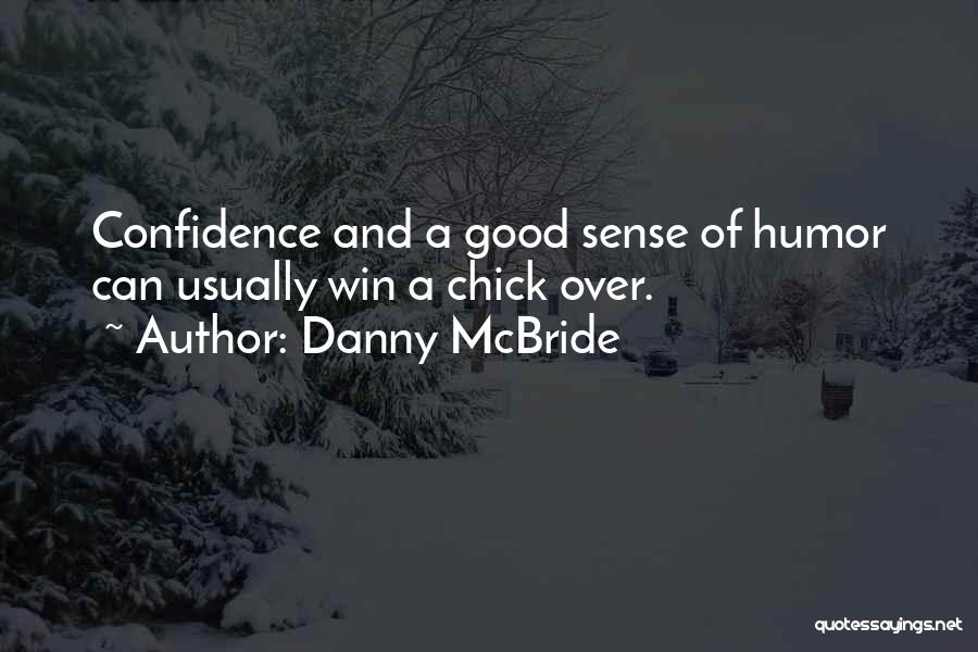 Danny McBride Quotes: Confidence And A Good Sense Of Humor Can Usually Win A Chick Over.