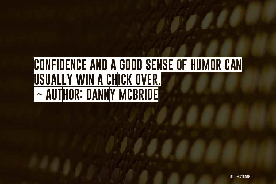 Danny McBride Quotes: Confidence And A Good Sense Of Humor Can Usually Win A Chick Over.