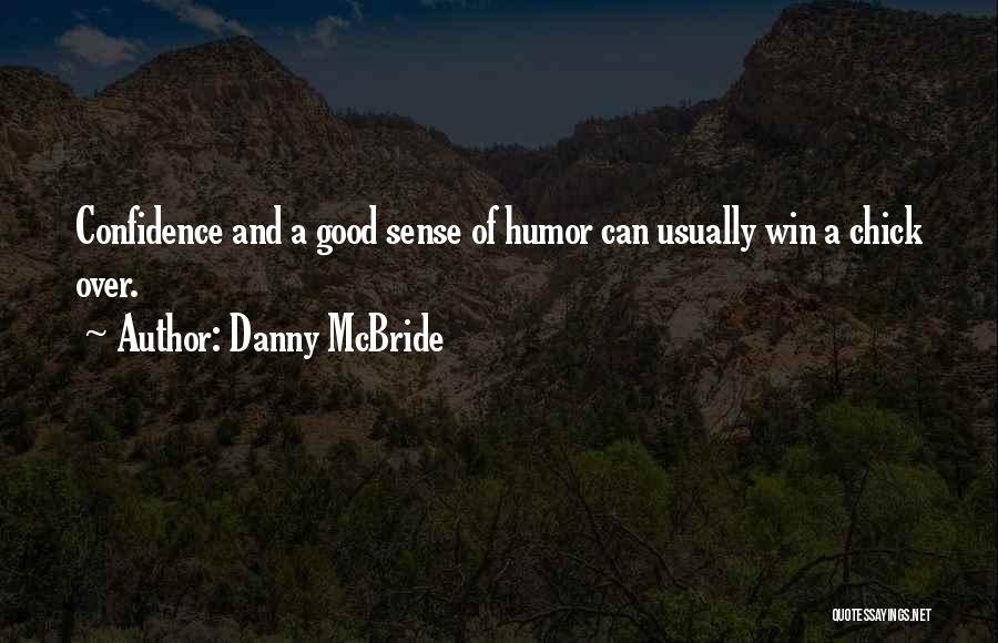 Danny McBride Quotes: Confidence And A Good Sense Of Humor Can Usually Win A Chick Over.