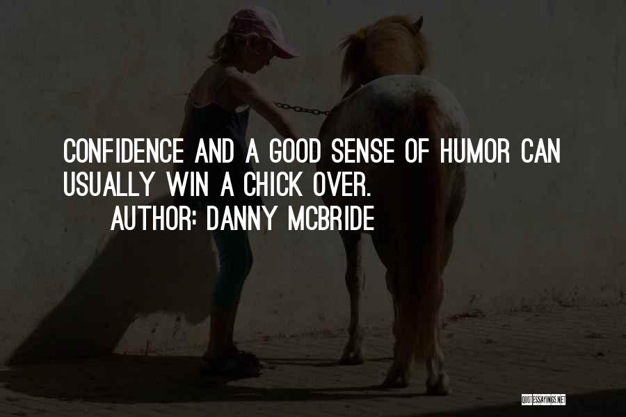 Danny McBride Quotes: Confidence And A Good Sense Of Humor Can Usually Win A Chick Over.