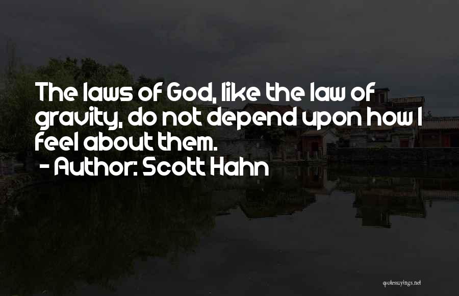 Scott Hahn Quotes: The Laws Of God, Like The Law Of Gravity, Do Not Depend Upon How I Feel About Them.