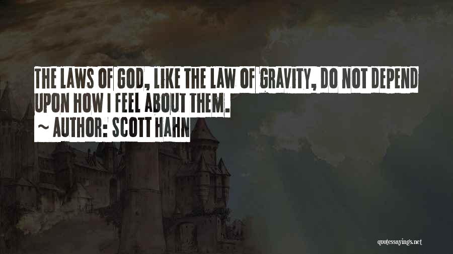 Scott Hahn Quotes: The Laws Of God, Like The Law Of Gravity, Do Not Depend Upon How I Feel About Them.
