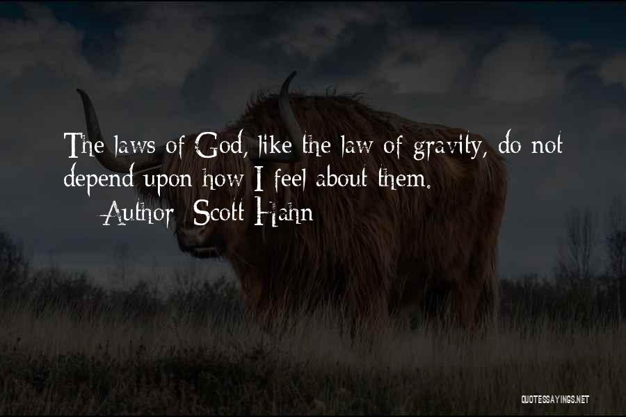 Scott Hahn Quotes: The Laws Of God, Like The Law Of Gravity, Do Not Depend Upon How I Feel About Them.