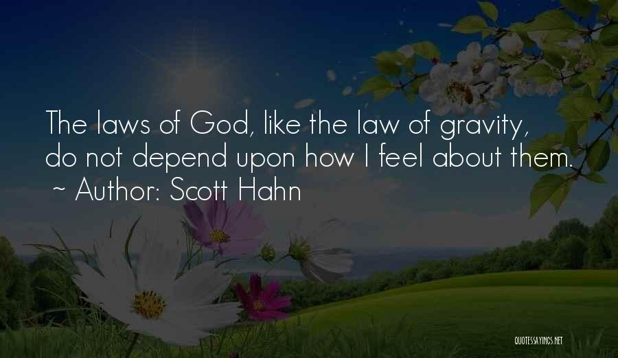 Scott Hahn Quotes: The Laws Of God, Like The Law Of Gravity, Do Not Depend Upon How I Feel About Them.
