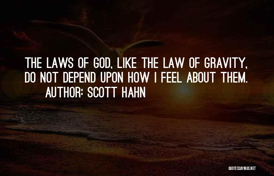 Scott Hahn Quotes: The Laws Of God, Like The Law Of Gravity, Do Not Depend Upon How I Feel About Them.