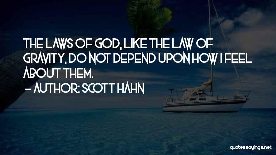 Scott Hahn Quotes: The Laws Of God, Like The Law Of Gravity, Do Not Depend Upon How I Feel About Them.