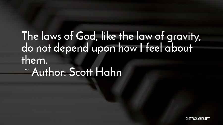 Scott Hahn Quotes: The Laws Of God, Like The Law Of Gravity, Do Not Depend Upon How I Feel About Them.
