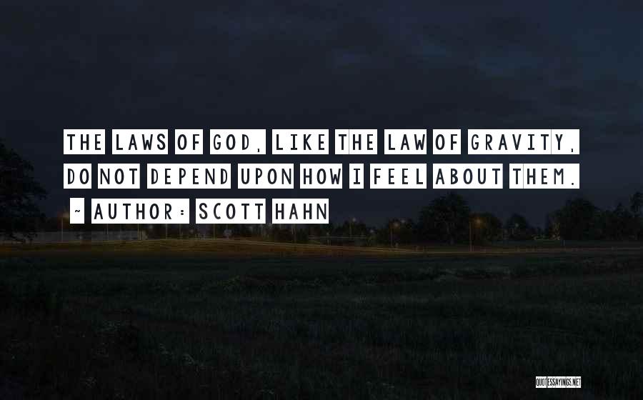 Scott Hahn Quotes: The Laws Of God, Like The Law Of Gravity, Do Not Depend Upon How I Feel About Them.