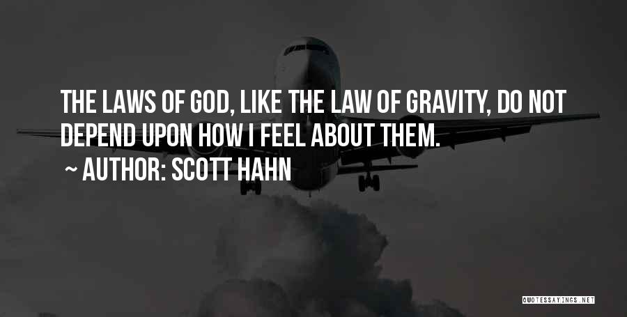 Scott Hahn Quotes: The Laws Of God, Like The Law Of Gravity, Do Not Depend Upon How I Feel About Them.