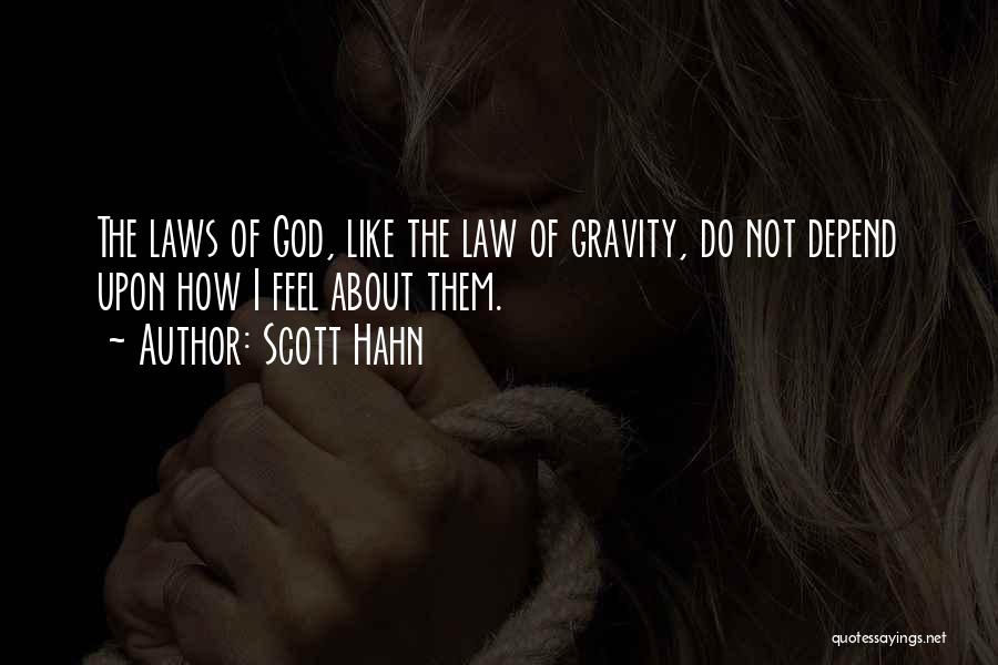 Scott Hahn Quotes: The Laws Of God, Like The Law Of Gravity, Do Not Depend Upon How I Feel About Them.