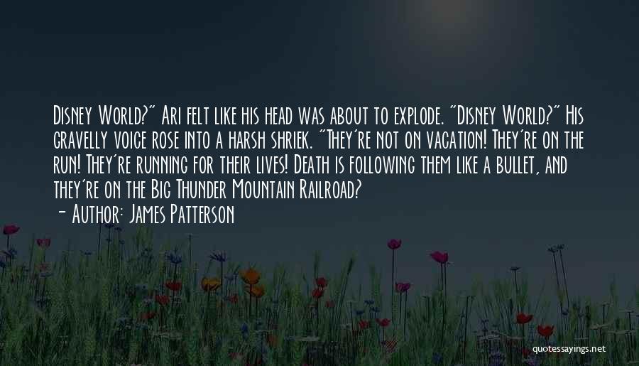 James Patterson Quotes: Disney World? Ari Felt Like His Head Was About To Explode. Disney World? His Gravelly Voice Rose Into A Harsh
