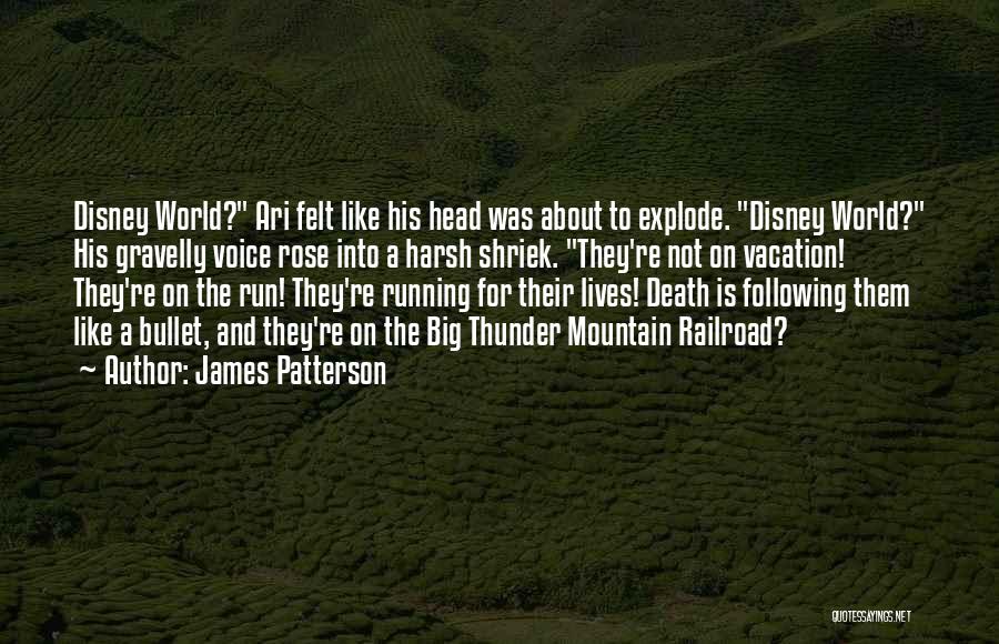 James Patterson Quotes: Disney World? Ari Felt Like His Head Was About To Explode. Disney World? His Gravelly Voice Rose Into A Harsh