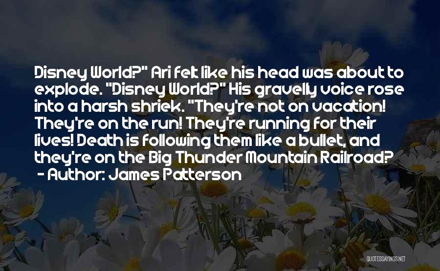 James Patterson Quotes: Disney World? Ari Felt Like His Head Was About To Explode. Disney World? His Gravelly Voice Rose Into A Harsh
