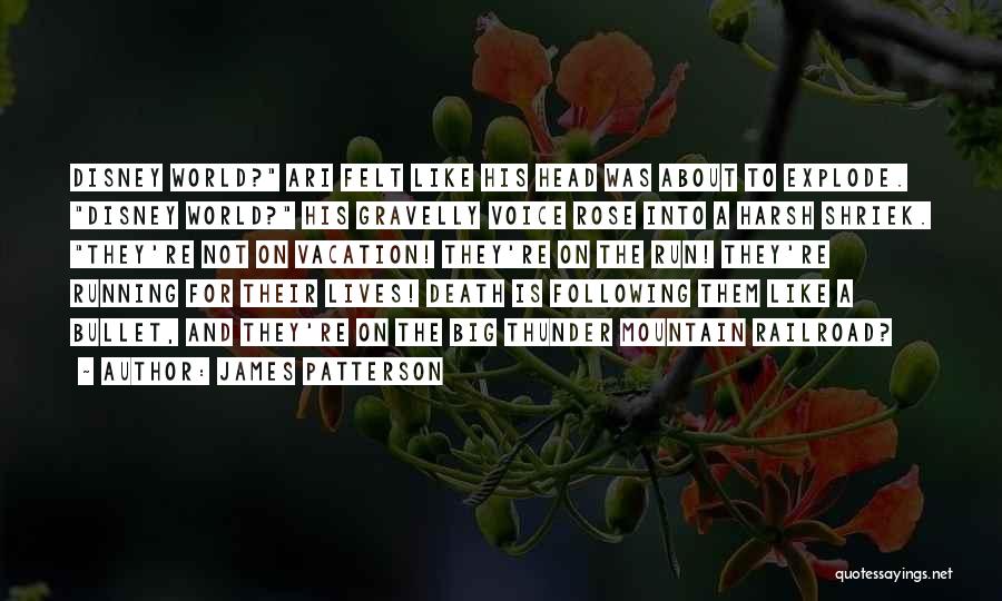 James Patterson Quotes: Disney World? Ari Felt Like His Head Was About To Explode. Disney World? His Gravelly Voice Rose Into A Harsh