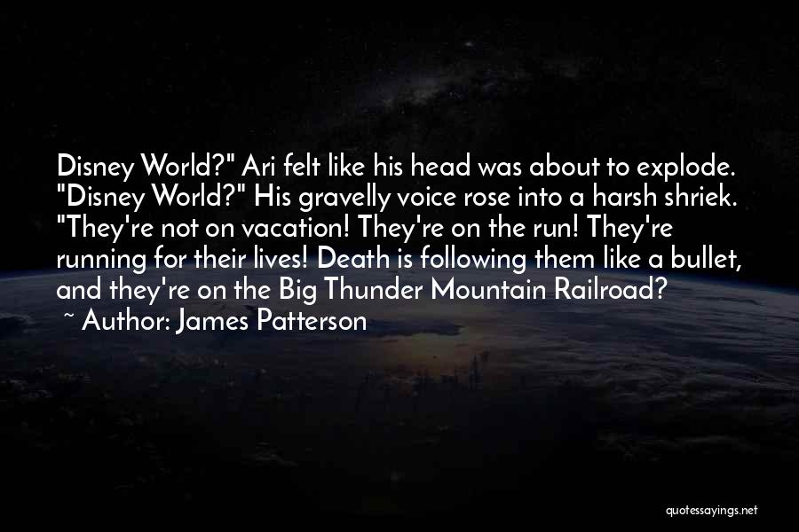 James Patterson Quotes: Disney World? Ari Felt Like His Head Was About To Explode. Disney World? His Gravelly Voice Rose Into A Harsh
