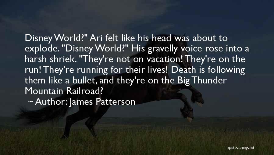 James Patterson Quotes: Disney World? Ari Felt Like His Head Was About To Explode. Disney World? His Gravelly Voice Rose Into A Harsh