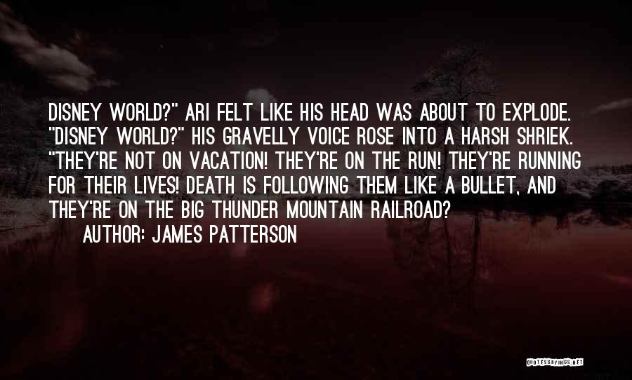 James Patterson Quotes: Disney World? Ari Felt Like His Head Was About To Explode. Disney World? His Gravelly Voice Rose Into A Harsh