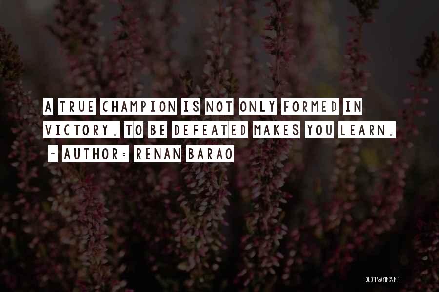 Renan Barao Quotes: A True Champion Is Not Only Formed In Victory. To Be Defeated Makes You Learn.