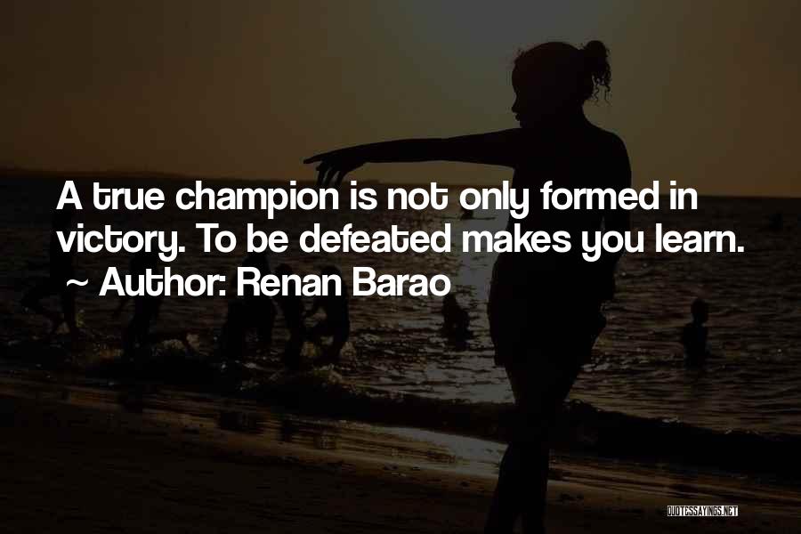 Renan Barao Quotes: A True Champion Is Not Only Formed In Victory. To Be Defeated Makes You Learn.