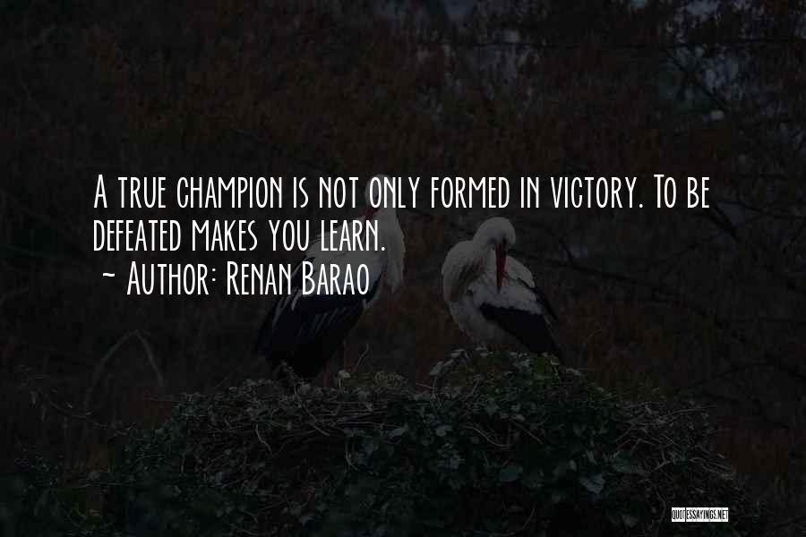 Renan Barao Quotes: A True Champion Is Not Only Formed In Victory. To Be Defeated Makes You Learn.