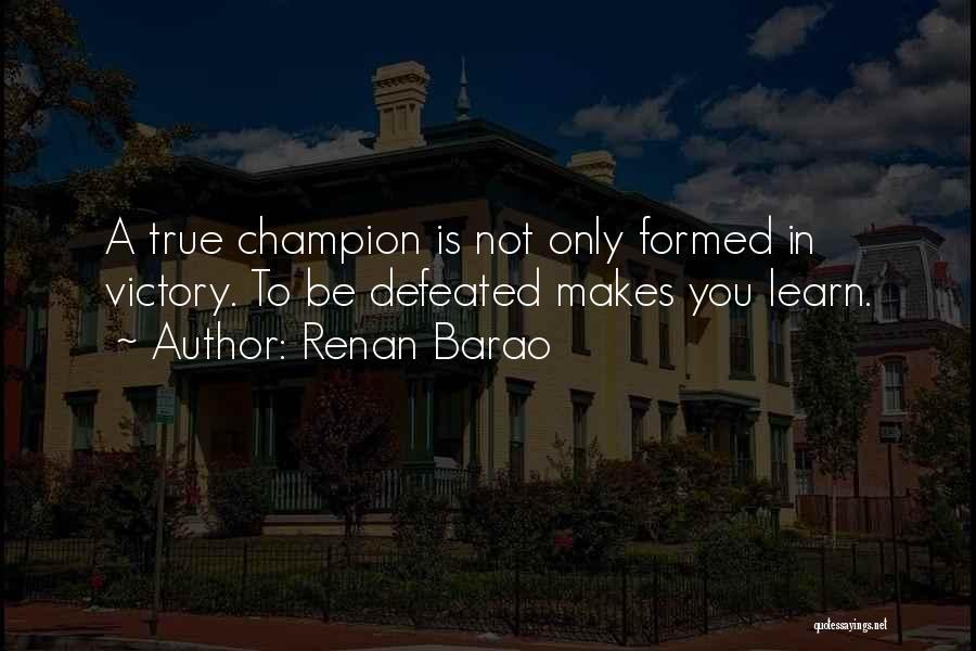Renan Barao Quotes: A True Champion Is Not Only Formed In Victory. To Be Defeated Makes You Learn.