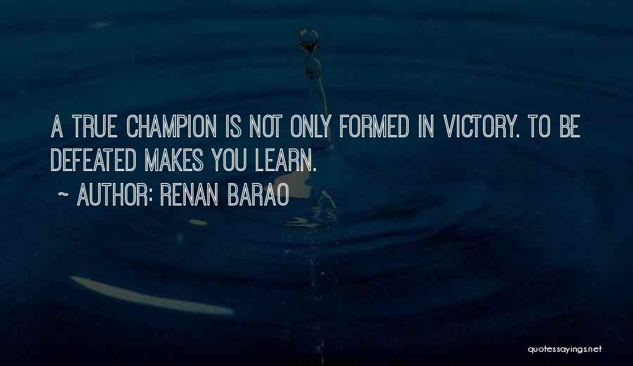 Renan Barao Quotes: A True Champion Is Not Only Formed In Victory. To Be Defeated Makes You Learn.