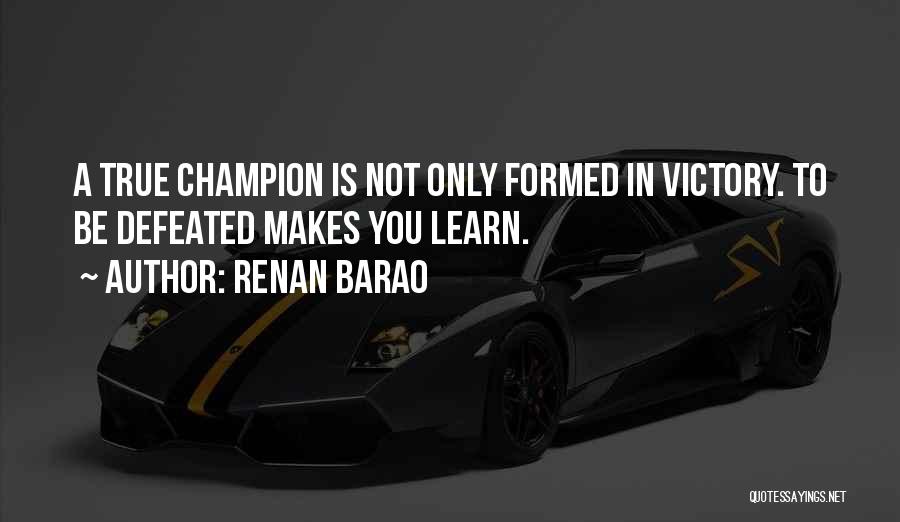 Renan Barao Quotes: A True Champion Is Not Only Formed In Victory. To Be Defeated Makes You Learn.