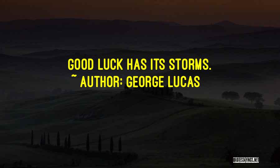George Lucas Quotes: Good Luck Has Its Storms.