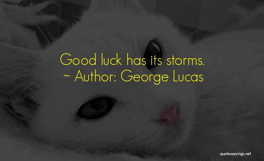 George Lucas Quotes: Good Luck Has Its Storms.