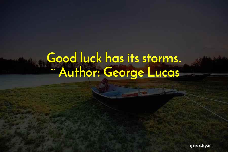 George Lucas Quotes: Good Luck Has Its Storms.