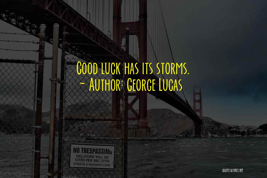 George Lucas Quotes: Good Luck Has Its Storms.