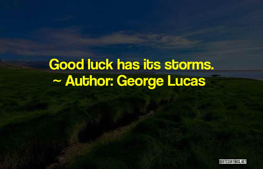 George Lucas Quotes: Good Luck Has Its Storms.
