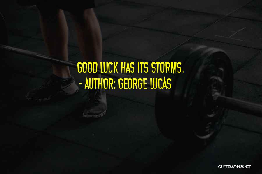 George Lucas Quotes: Good Luck Has Its Storms.