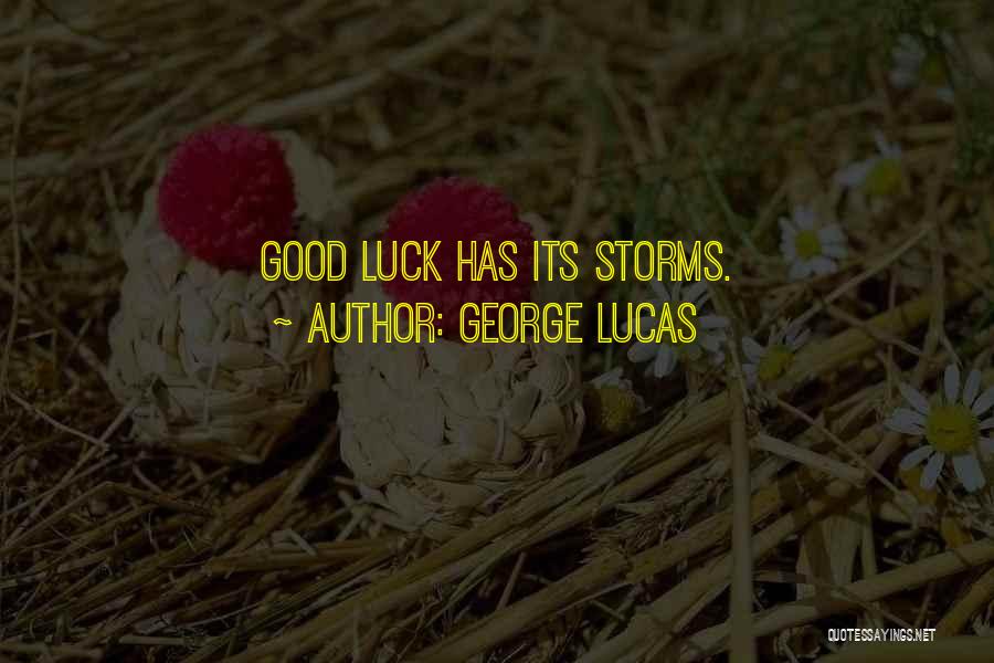 George Lucas Quotes: Good Luck Has Its Storms.
