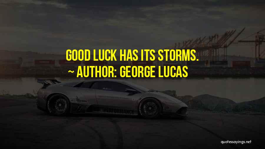 George Lucas Quotes: Good Luck Has Its Storms.