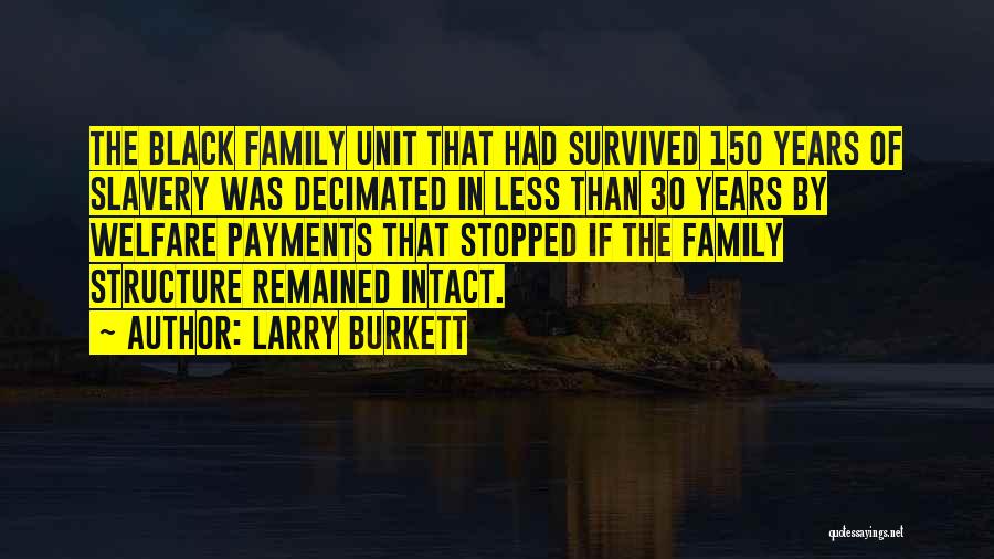 Larry Burkett Quotes: The Black Family Unit That Had Survived 150 Years Of Slavery Was Decimated In Less Than 30 Years By Welfare