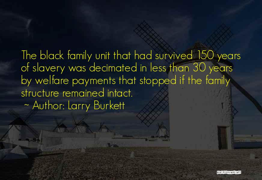 Larry Burkett Quotes: The Black Family Unit That Had Survived 150 Years Of Slavery Was Decimated In Less Than 30 Years By Welfare