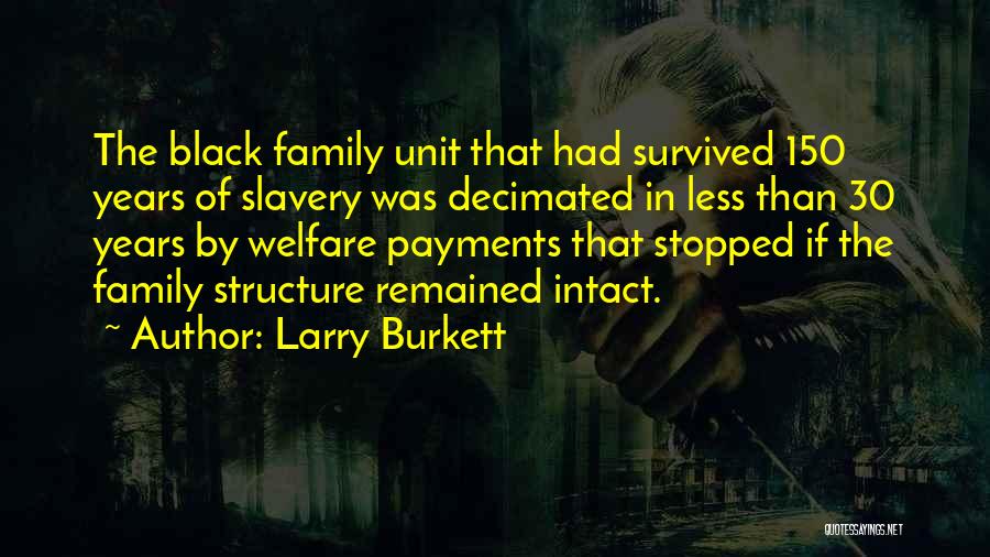 Larry Burkett Quotes: The Black Family Unit That Had Survived 150 Years Of Slavery Was Decimated In Less Than 30 Years By Welfare
