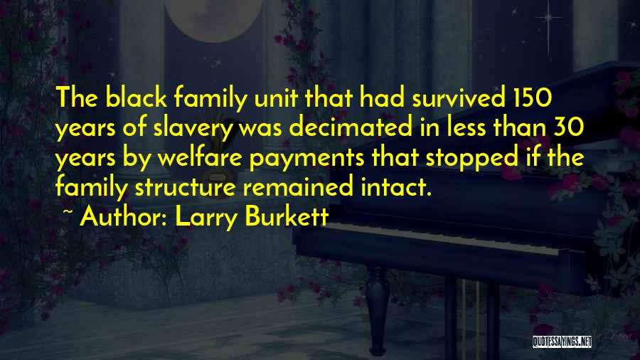 Larry Burkett Quotes: The Black Family Unit That Had Survived 150 Years Of Slavery Was Decimated In Less Than 30 Years By Welfare