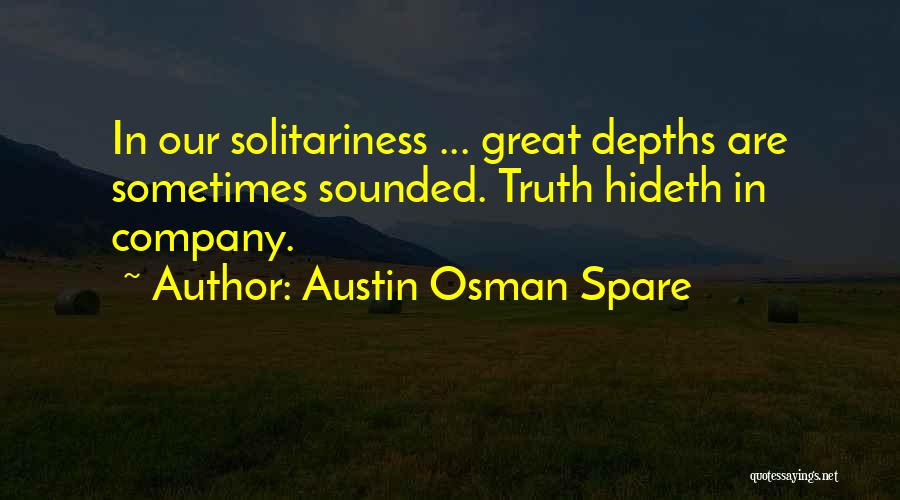 Austin Osman Spare Quotes: In Our Solitariness ... Great Depths Are Sometimes Sounded. Truth Hideth In Company.