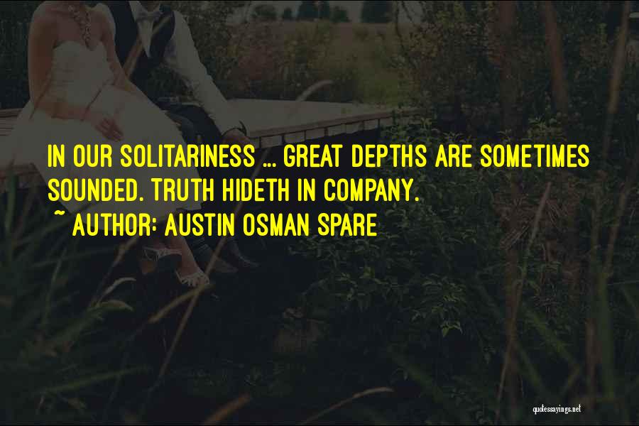 Austin Osman Spare Quotes: In Our Solitariness ... Great Depths Are Sometimes Sounded. Truth Hideth In Company.