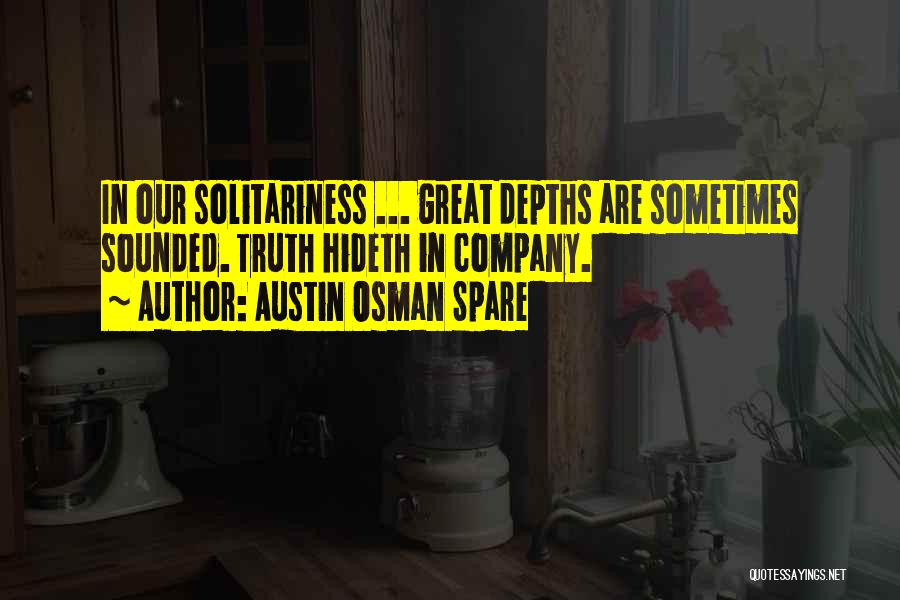 Austin Osman Spare Quotes: In Our Solitariness ... Great Depths Are Sometimes Sounded. Truth Hideth In Company.