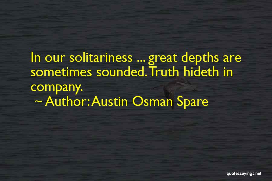 Austin Osman Spare Quotes: In Our Solitariness ... Great Depths Are Sometimes Sounded. Truth Hideth In Company.