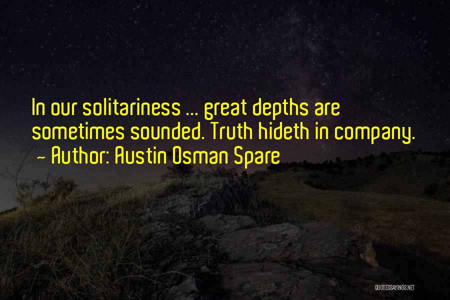 Austin Osman Spare Quotes: In Our Solitariness ... Great Depths Are Sometimes Sounded. Truth Hideth In Company.