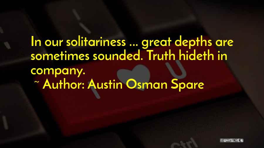 Austin Osman Spare Quotes: In Our Solitariness ... Great Depths Are Sometimes Sounded. Truth Hideth In Company.