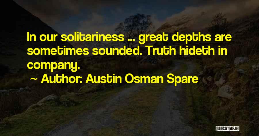 Austin Osman Spare Quotes: In Our Solitariness ... Great Depths Are Sometimes Sounded. Truth Hideth In Company.